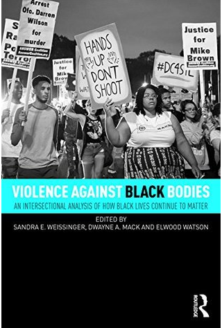 Violence Against Black Bodies: An Intersectional Analysis of How Black Lives Continue to Matter by Sandra E. Weissinger (Editor), Dwayne A. Mack (Editor) , Elwood Watson (Editor)