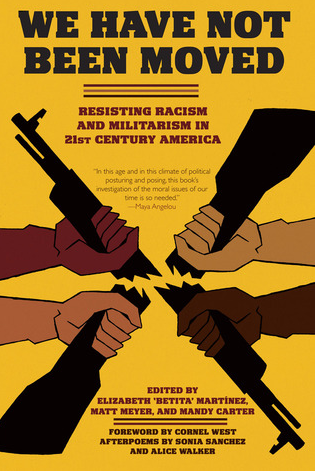We Have Not Been Moved: Resisting Racism and Militarism in 21st Century America by Elizabeth Betita Martinez (Editor), Matt Meyer (Editor), Mandy Carter (Editor), Cornel West (Foreword), Alice Walker (Afterword), Sonia Sanchez (Afterword)