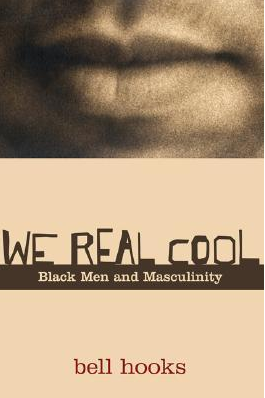 We Real Cool: Black Men and Masculinity by bell hooks