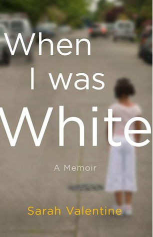 When I Was White: A Memoir by Sarah Valentine