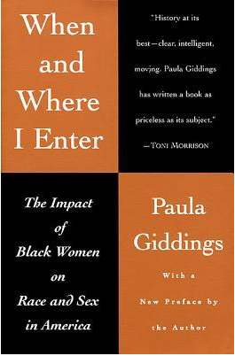When and Where I Enter: The Impact of Black Women on Race and Sex in America by Paula J. Giddings