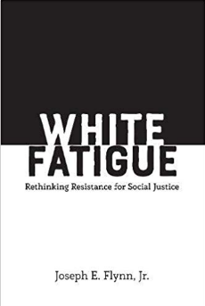 White Fatigue: Rethinking Resistance for Social Justice (Social Justice Across Contexts in Education) by Joseph E. Flynn Jr.