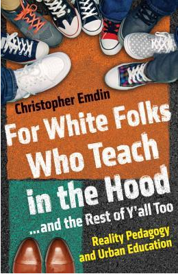 For White Folks Who Teach in the Hood... and the Rest of Y'all Too: Reality Pedagogy and Urban Education by Christopher Emdin