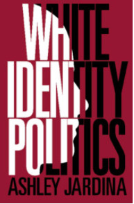 White Identity Politics (Cambridge Studies in Public Opinion and Political Psychology) by Ashley Jardina