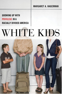 White Kids: Growing Up with Privilege in a Racially Divided America by Margaret A. Hagerman
