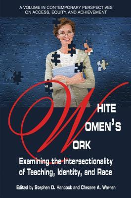 White Women's Work: Examining the Intersectionality of Teaching, Identity, and Race (Contemporary Perspectives on Access, Equity, and Achievement) by Stephen Hancock Ph.D. (Editor), Chezare A. Warren (Editor)