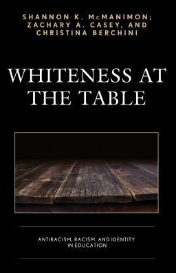 Whiteness at the Table: Antiracism, Racism, and Identity in Education (Race and Education in the Twenty-First Century) by Shannon K. McManimon (Editor, Contributor), Zachary A. Casey (Editor, Contributor), Christina Berchini (Editor, Contributor), Beverly E. Cross (Contributor), Bryan Davis (Contributor), Decoteau J. Irby (Contributor), Mary E. Lee-Nichols (Contributor), Audrey Lensmire (Contributor), Timothy J. Lensmire (Contributor), Erin T. Miller (Contributor), Samuel Jaye Tanner (Contributor), Jessica Dockter Tierney (Contributor)