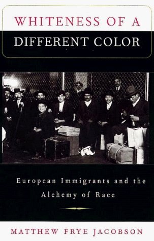 Whiteness of a Different Color: European Immigrants and the Alchemy of Race by Matthew Frye Jacobson