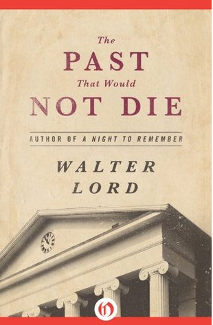 The Past That Would Not Die by Walter Lord