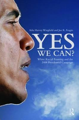 Yes We Can?: White Racial Framing and the 2008 Presidential Campaign by Adia Harvey Wingfield (Author), Joe Feagin (Author)