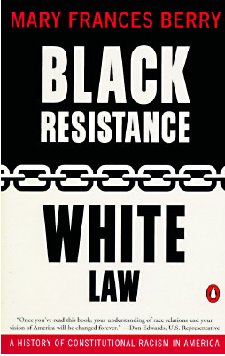 Black Resistance/White Law: A History of Constitutional Racism in America by Mary Frances Berry