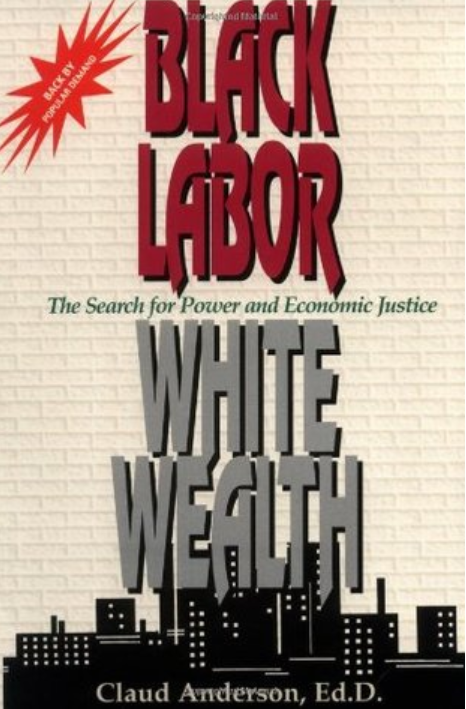 Black Labor, White Wealth : The Search for Power and Economic Justice by Claud Anderson