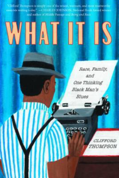 What It Is: Race, Family, and One Thinking Black Man's Blues by Clifford Thompson