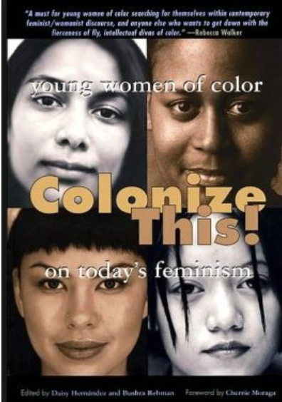 Colonize This!: Young Women of Color on Today's Feminism by Bushra Rehman (Goodreads Author) (Editor), Daisy Hernández (Editor) , Cherríe L. Moraga (Foreword)