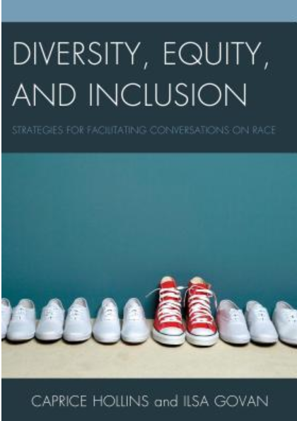 Diversity, Equity, and Inclusion: Strategies for Facilitating Conversations on Race by Caprice D. Hollins, Ilsa M. Govan
