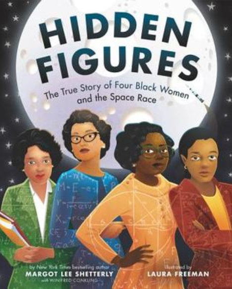Hidden Figures: The True Story of Four Black Women and the Space Race by Margot Lee Shetterly (Goodreads Author), Winifred Conkling , Laura Freeman (illustrator)