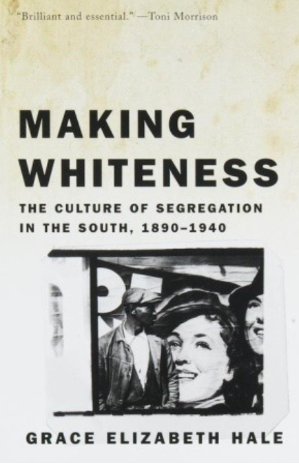 Making Whiteness: The Culture of Segregation in the South, 1890-1940 by Grace Elizabeth Hale