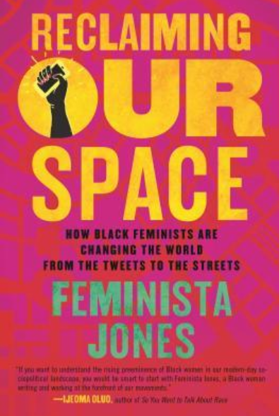 Reclaiming Our Space: How Black Feminists Are Changing the World from the Tweets to the Streets by Feminista Jones